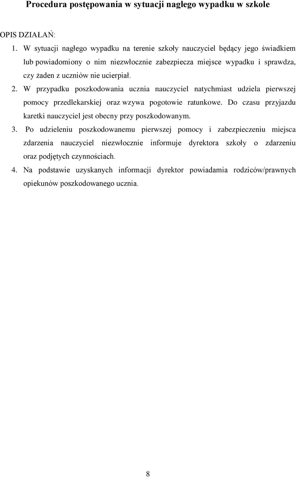 ucierpiał. 2. W przypadku poszkodowania ucznia nauczyciel natychmiast udziela pierwszej pomocy przedlekarskiej oraz wzywa pogotowie ratunkowe.