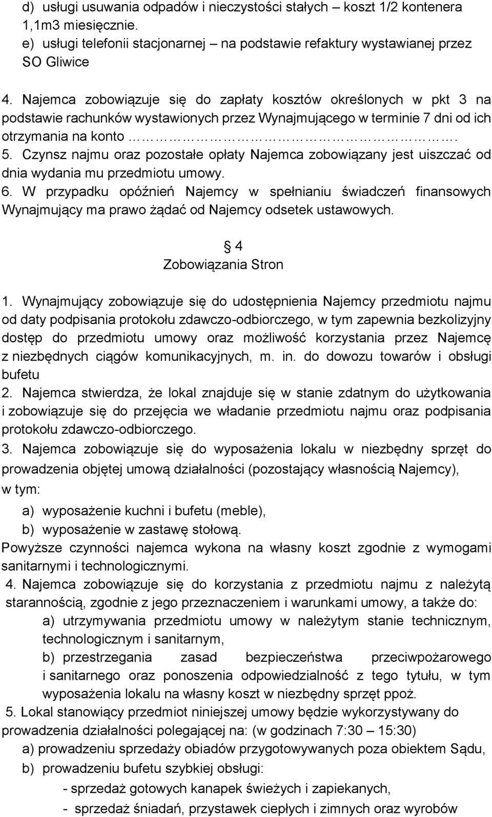 Czynsz najmu oraz pozostałe opłaty Najemca zobowiązany jest uiszczać od dnia wydania mu przedmiotu umowy. 6.