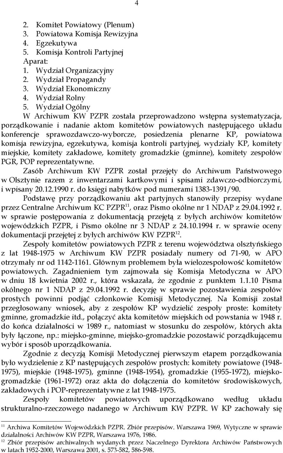 Wydział Ogólny W Archiwum KW PZPR została przeprowadzono wstępna systematyzacja, porządkowanie i nadanie aktom komitetów powiatowych następującego układu konferencje sprawozdawczo-wyborcze,