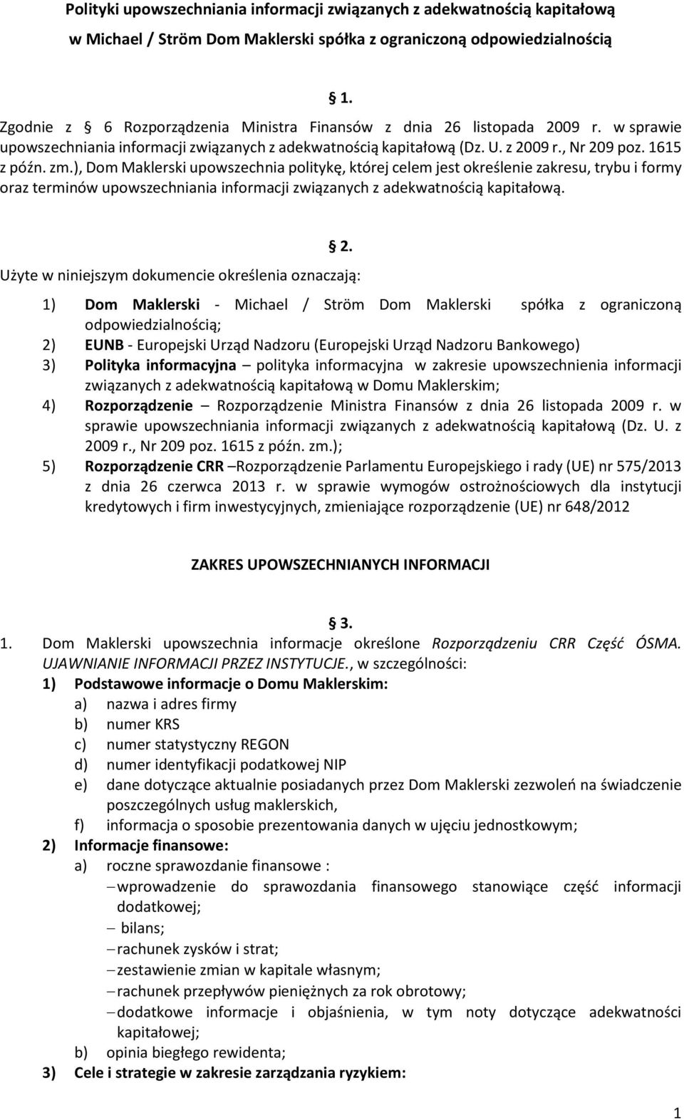 ), Dom Maklerski upowszechnia politykę, której celem jest określenie zakresu, trybu i formy oraz terminów upowszechniania informacji związanych z adekwatnością kapitałową. 2.