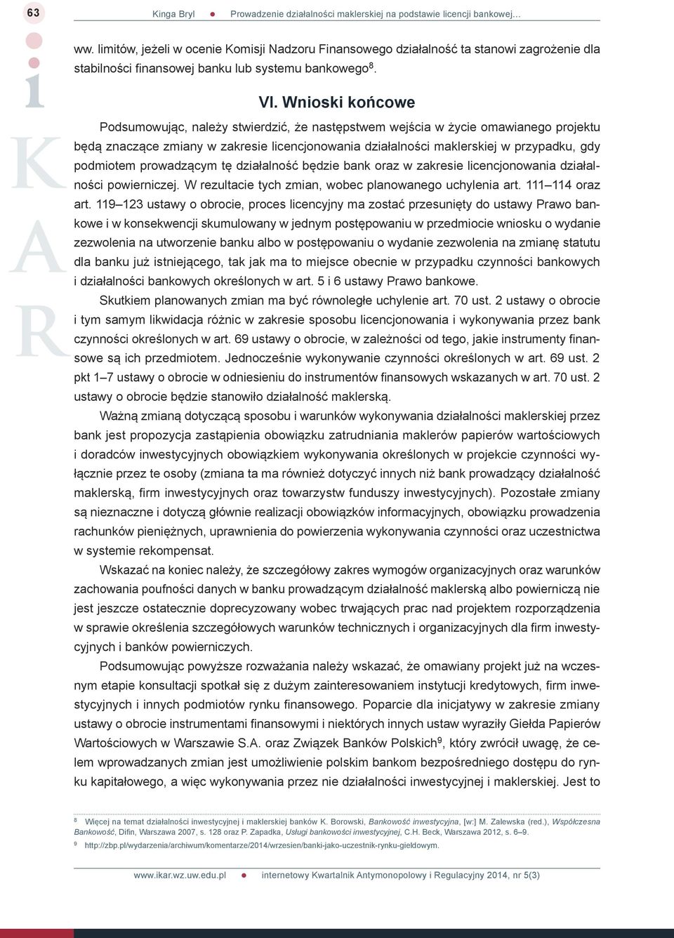 prowadzącym tę działalność będzie bank oraz w zakresie licencjonowania działalności powierniczej. W rezultacie tych zmian, wobec planowanego uchylenia art. 111 114 oraz art.