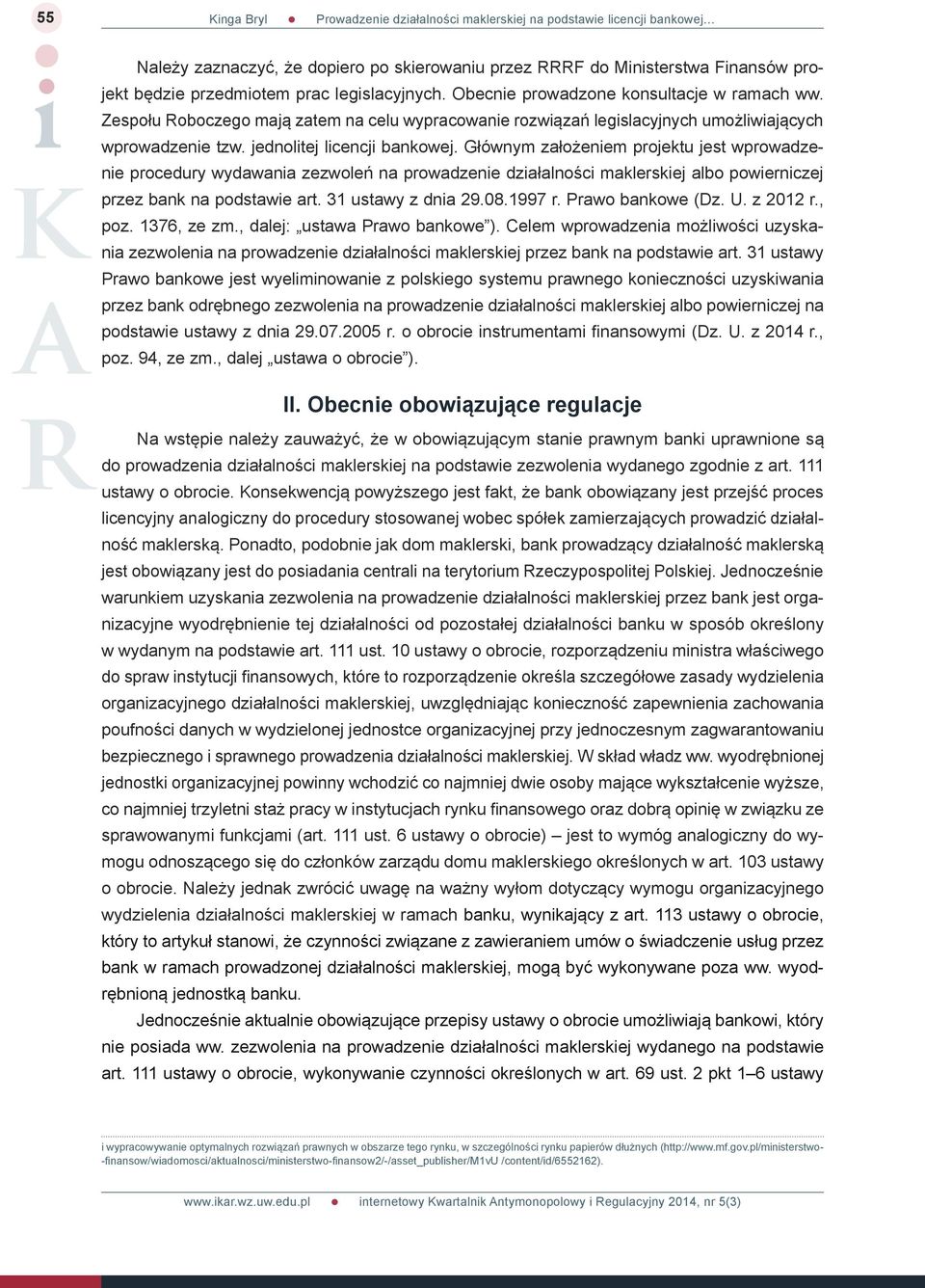 Głównym założeniem projektu jest wprowadzenie procedury wydawania zezwoleń na prowadzenie działalności maklerskiej albo powierniczej przez bank na podstawie art. 31 ustawy z dnia 29.08.1997 r.