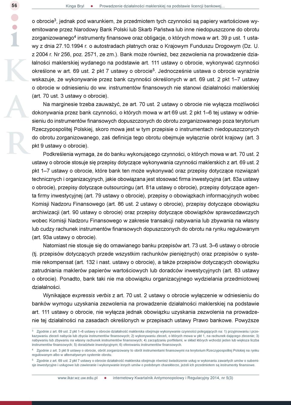 2571, ze zm.). Bank może również, bez zezwolenia na prowadzenie działalności maklerskiej wydanego na podstawie art. 111 ustawy o obrocie, wykonywać czynności określone w art. 69 ust.