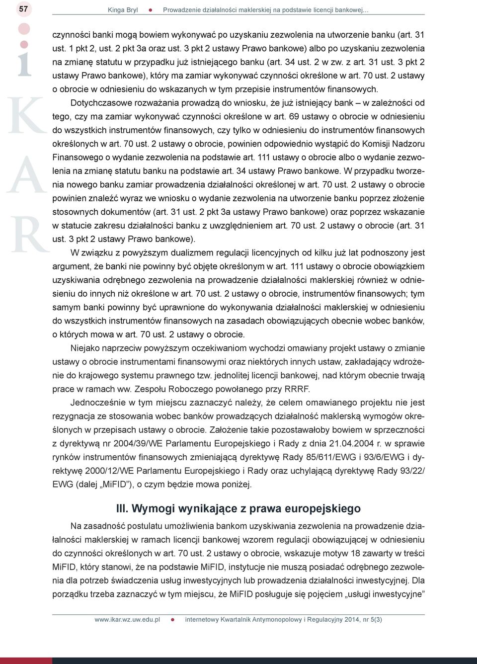 3 pkt 2 ustawy Prawo bankowe), który ma zamiar wykonywać czynności określone w art. 70 ust. 2 ustawy o obrocie w odniesieniu do wskazanych w tym przepisie instrumentów finansowych.