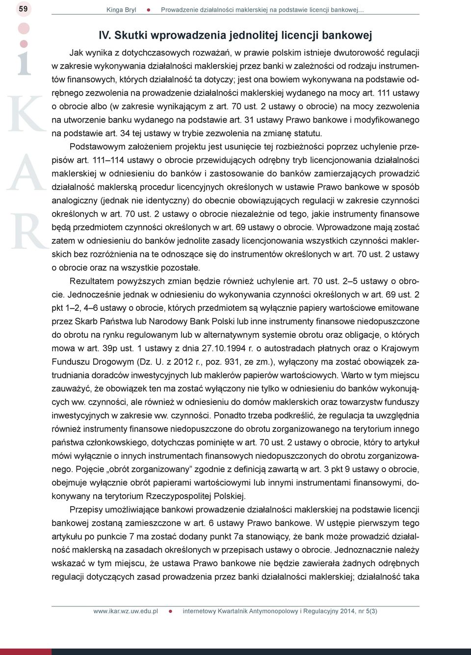 zależności od rodzaju instrumentów finansowych, których działalność ta dotyczy; jest ona bowiem wykonywana na podstawie odrębnego zezwolenia na prowadzenie działalności maklerskiej wydanego na mocy