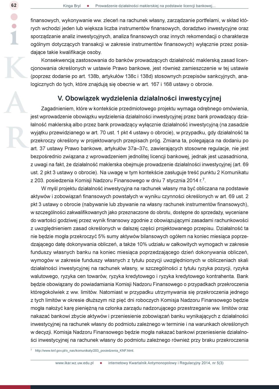 finansowych oraz innych rekomendacji o charakterze ogólnym dotyczących transakcji w zakresie instrumentów finansowych) wyłącznie przez posiadające takie kwalifikacje osoby.