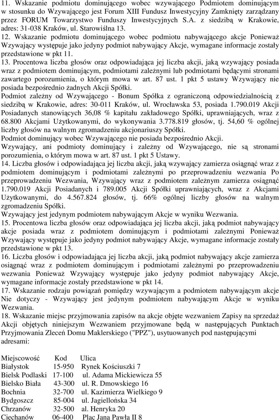 Wskazanie podmiotu dominującego wobec podmiotu nabywającego akcje PoniewaŜ Wzywający występuje jako jedyny podmiot nabywający Akcje, wymagane informacje zostały przedstawione w pkt 11. 13.