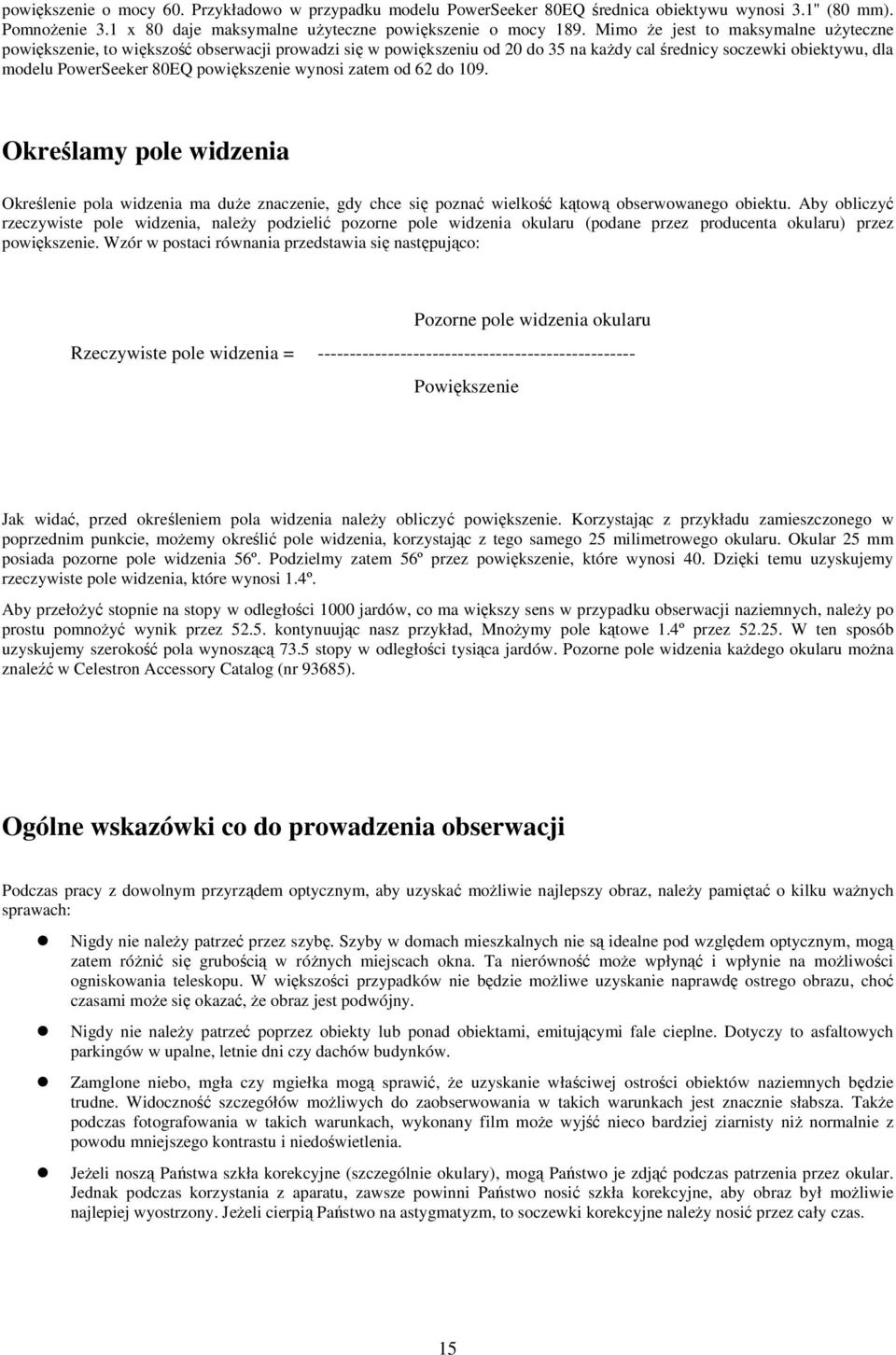 wynosi zatem od 62 do 109. Określamy pole widzenia Określenie pola widzenia ma duŝe znaczenie, gdy chce się poznać wielkość kątową obserwowanego obiektu.