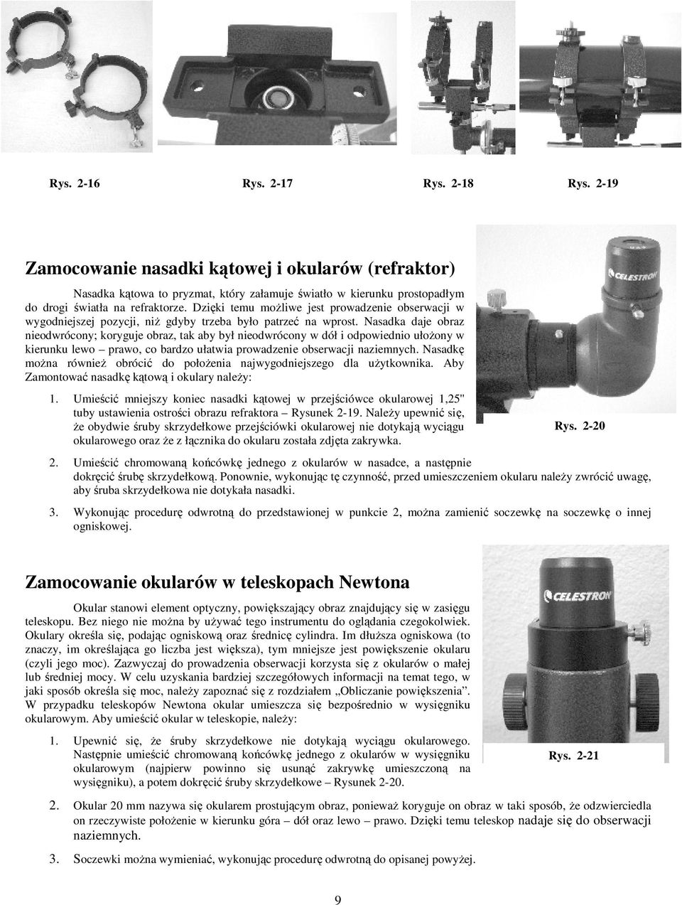 Nasadka daje obraz nieodwrócony; koryguje obraz, tak aby był nieodwrócony w dół i odpowiednio ułoŝony w kierunku lewo prawo, co bardzo ułatwia prowadzenie obserwacji naziemnych.