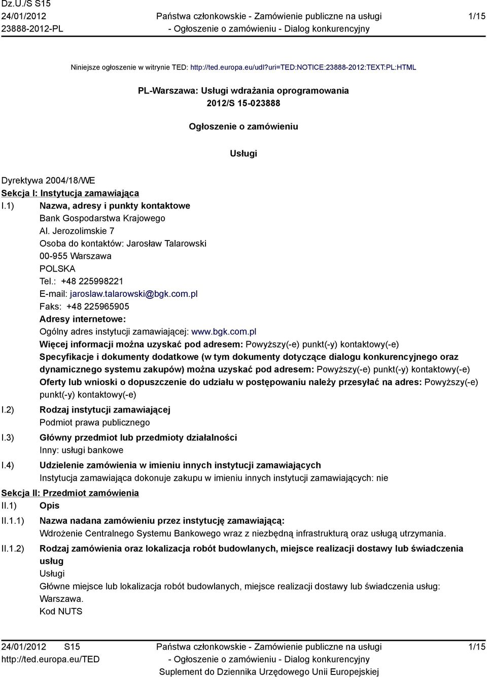 1) Nazwa, adresy i punkty kontaktowe Bank Gospodarstwa Krajowego Al. Jerozolimskie 7 Osoba do kontaktów: Jarosław Talarowski 00-955 Warszawa POLSKA Tel.: +48 225998221 E-mail: jaroslaw.talarowski@bgk.