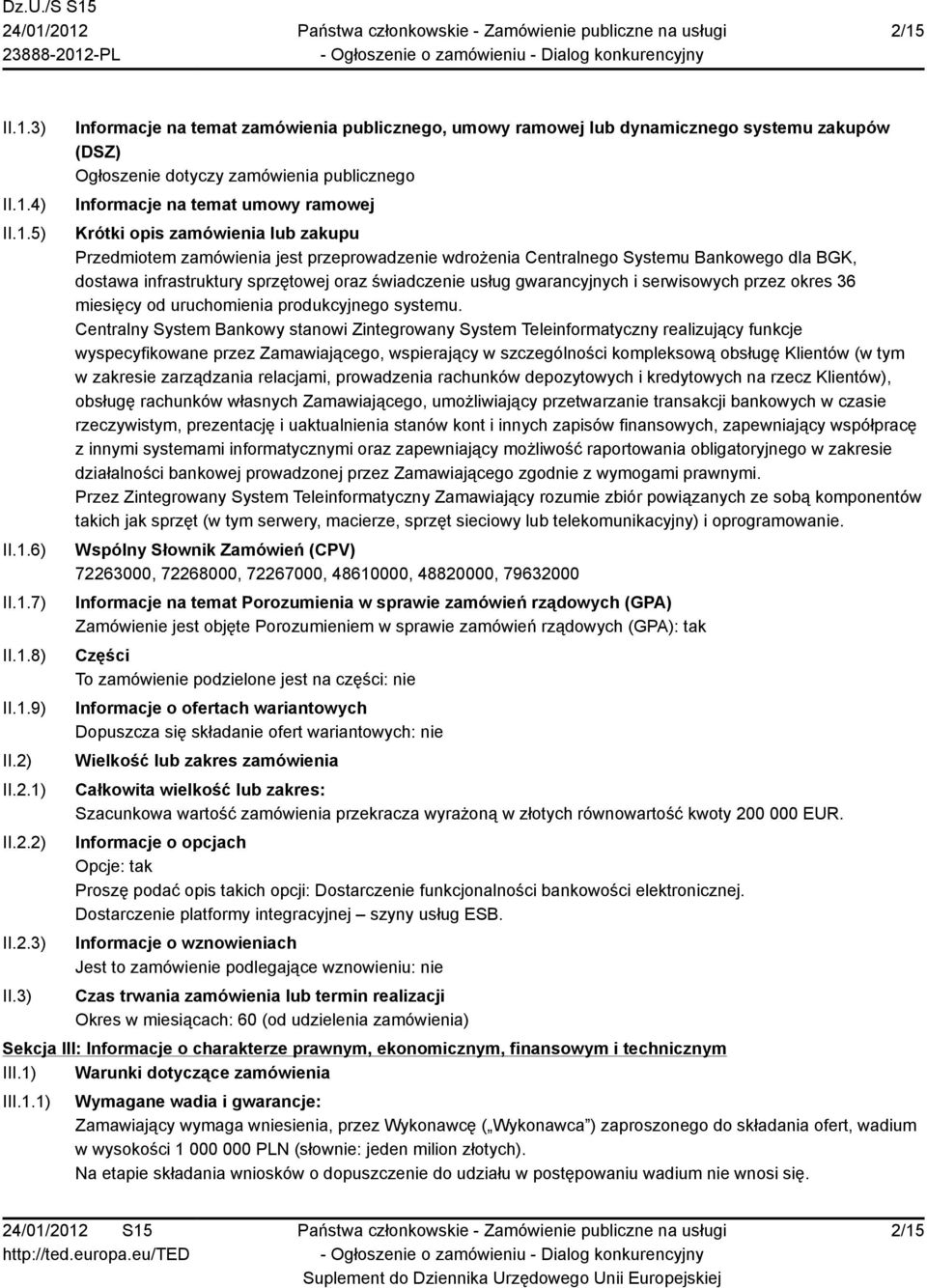 3) Informacje na temat zamówienia publicznego, umowy ramowej lub dynamicznego systemu zakupów (DSZ) Ogłoszenie dotyczy zamówienia publicznego Informacje na temat umowy ramowej Krótki opis zamówienia