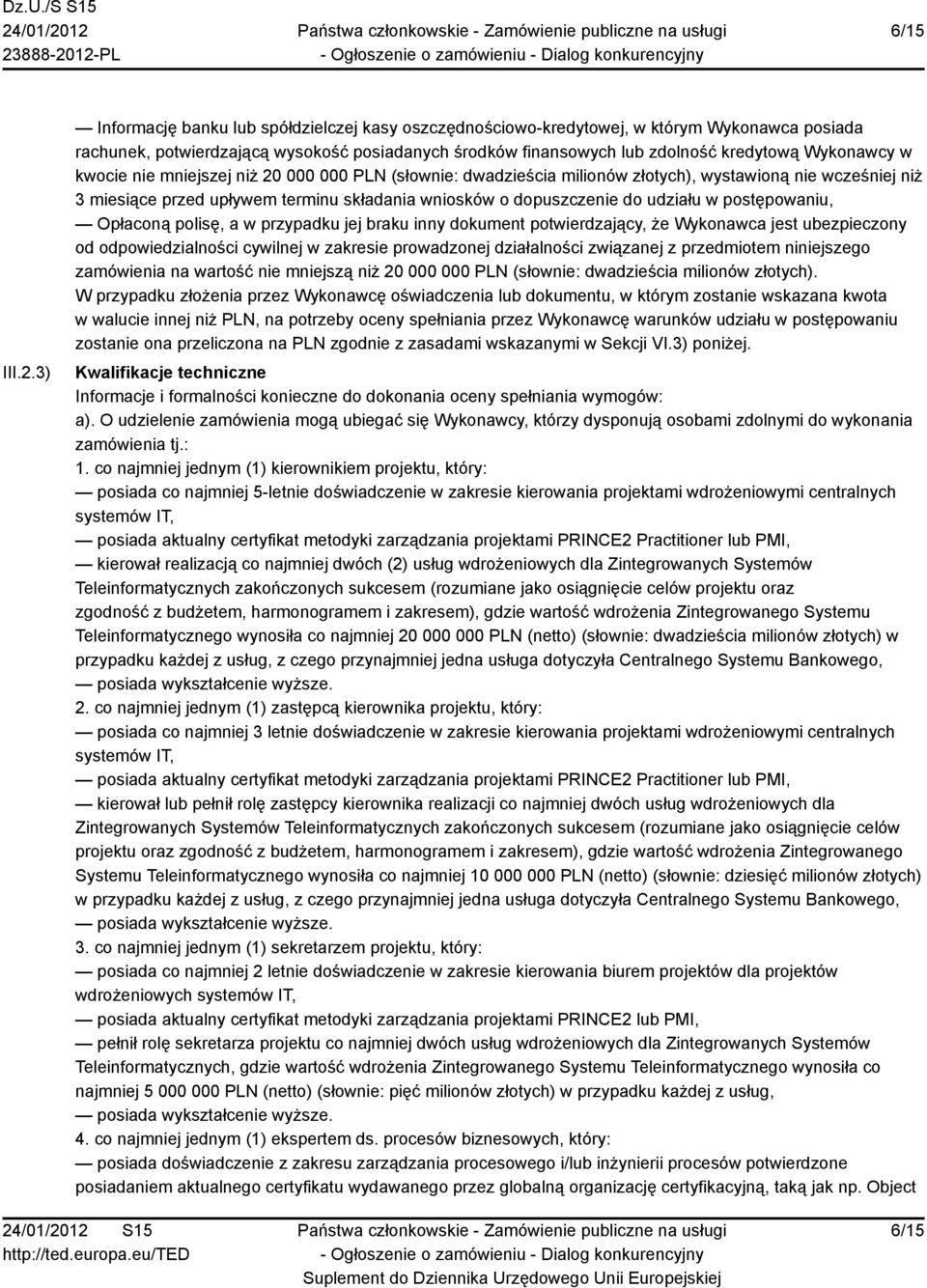 kwocie nie mniejszej niż 20 000 000 PLN (słownie: dwadzieścia milionów złotych), wystawioną nie wcześniej niż 3 miesiące przed upływem terminu składania wniosków o dopuszczenie do udziału w