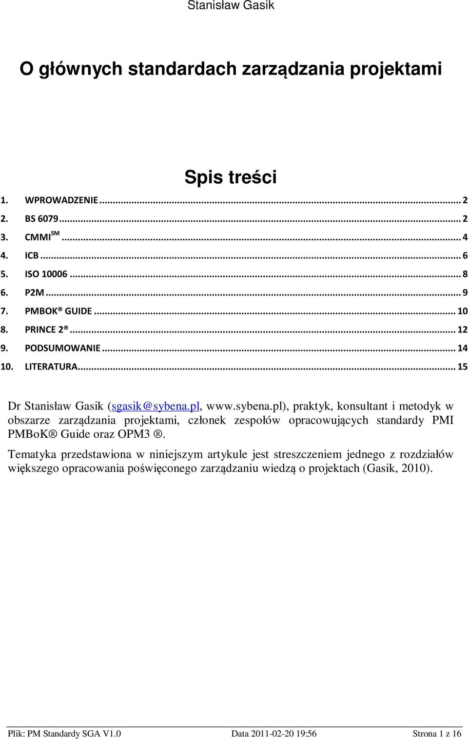 pl, www.sybena.pl), praktyk, konsultant i metodyk w obszarze zarządzania projektami, członek zespołów opracowujących standardy PMI PMBoK Guide oraz OPM3.