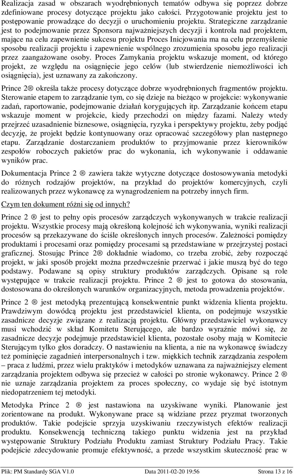 Strategiczne zarządzanie jest to podejmowanie przez Sponsora najważniejszych decyzji i kontrola nad projektem, mające na celu zapewnienie sukcesu projektu Proces Inicjowania ma na celu przemyślenie