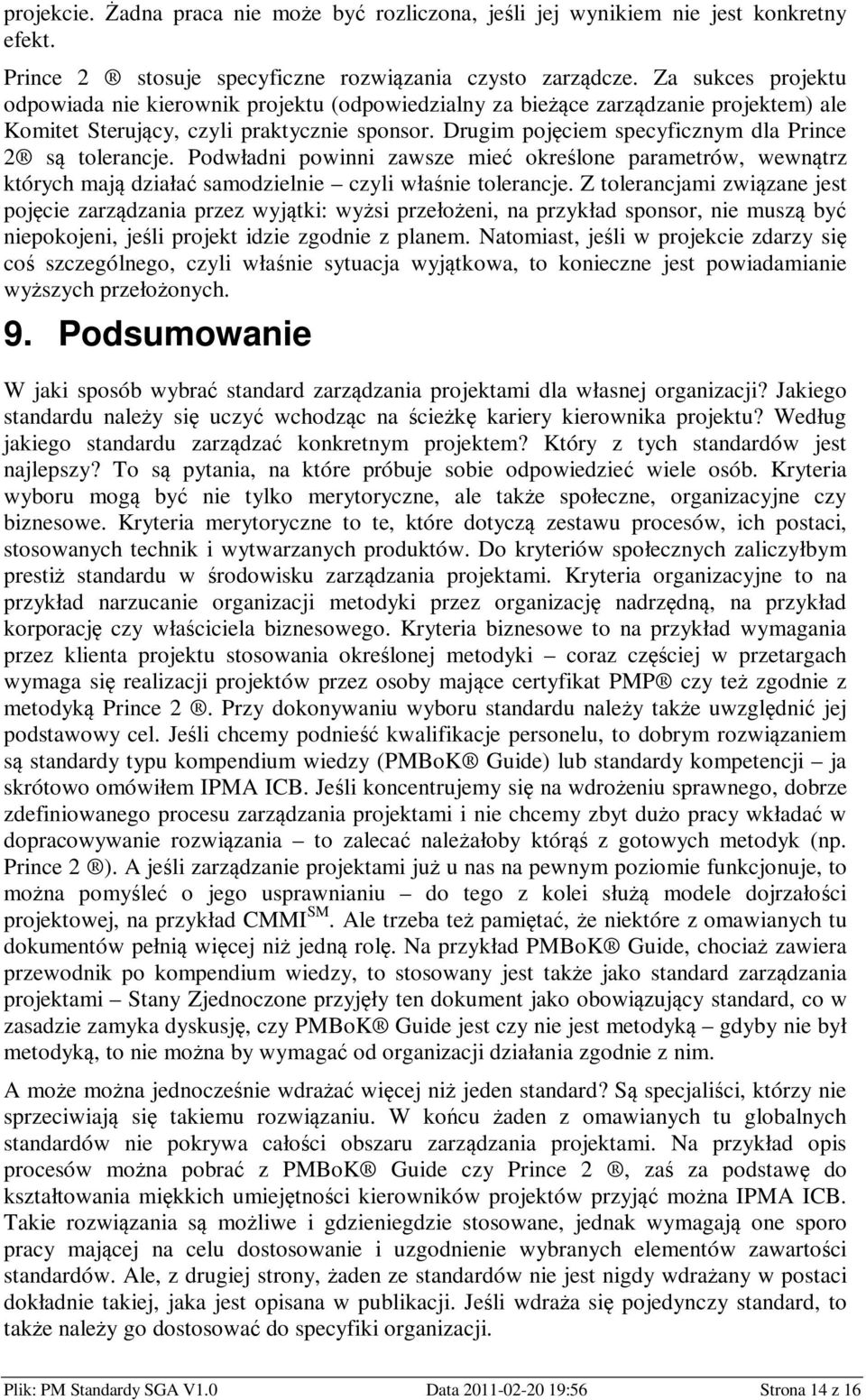 Drugim pojęciem specyficznym dla Prince 2 są tolerancje. Podwładni powinni zawsze mieć określone parametrów, wewnątrz których mają działać samodzielnie czyli właśnie tolerancje.