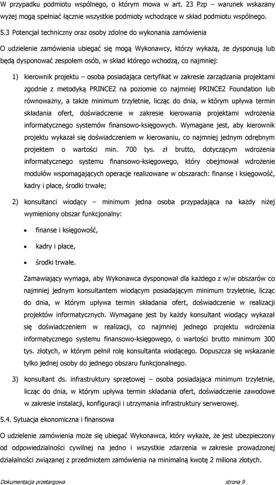 wchodzą, co najmniej: 1) kierownik projektu osoba posiadająca certyfikat w zakresie zarządzania projektami zgodnie z metodyką PRINCE na poziomie co najmniej PRINCE Foundation lub równoważny, a także