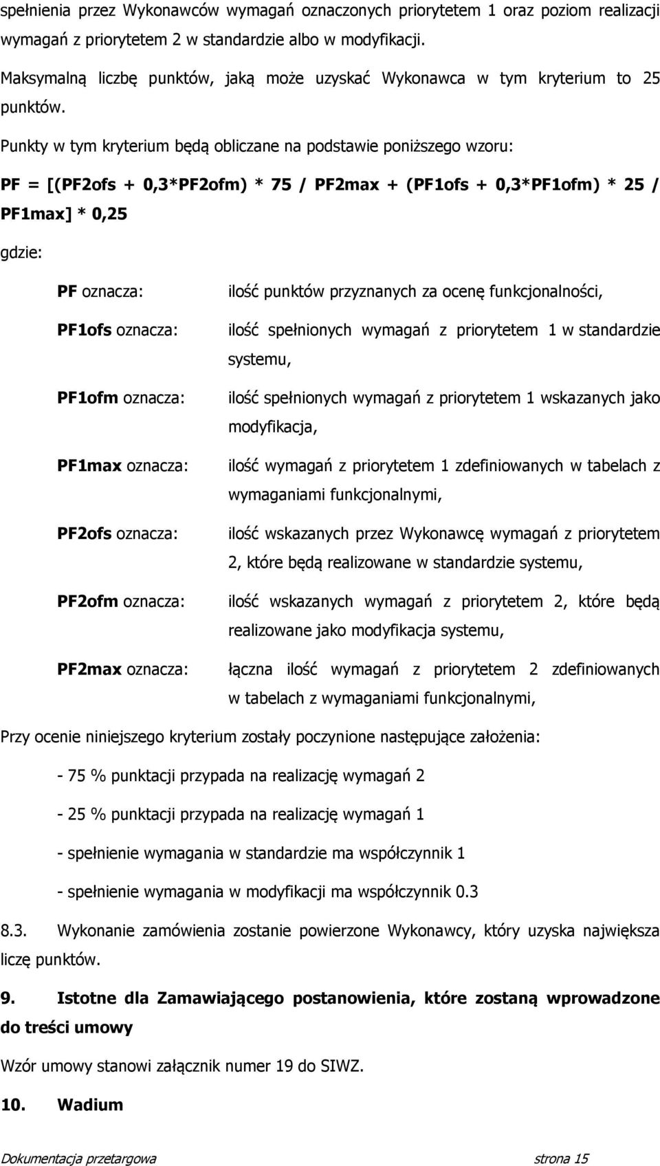 Punkty w tym kryterium będą obliczane na podstawie poniższego wzoru: PF = [(PFofs + 0,3*PFofm) * 75 / PFmax + (PF1ofs + 0,3*PF1ofm) * 5 / PF1max] * 0,5 gdzie: PF oznacza: PF1ofs oznacza: PF1ofm