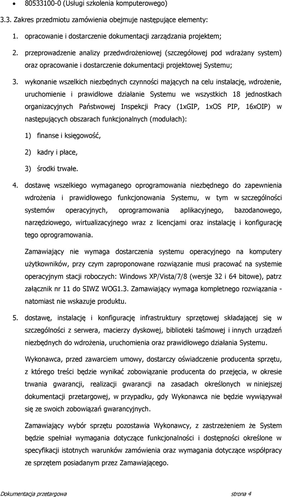 wykonanie wszelkich niezbędnych czynności mających na celu instalację, wdrożenie, uruchomienie i prawidłowe działanie Systemu we wszystkich 18 jednostkach organizacyjnych Państwowej Inspekcji Pracy