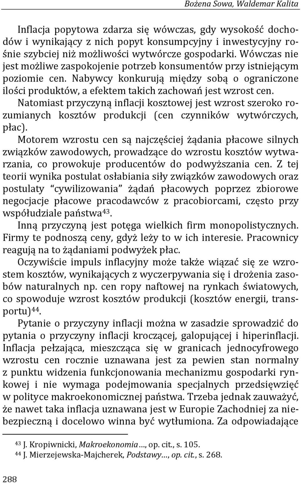 Natomiast przyczyną inflacji kosztowej jest wzrost szeroko rozumianych kosztów produkcji (cen czynników wytwórczych, płac).