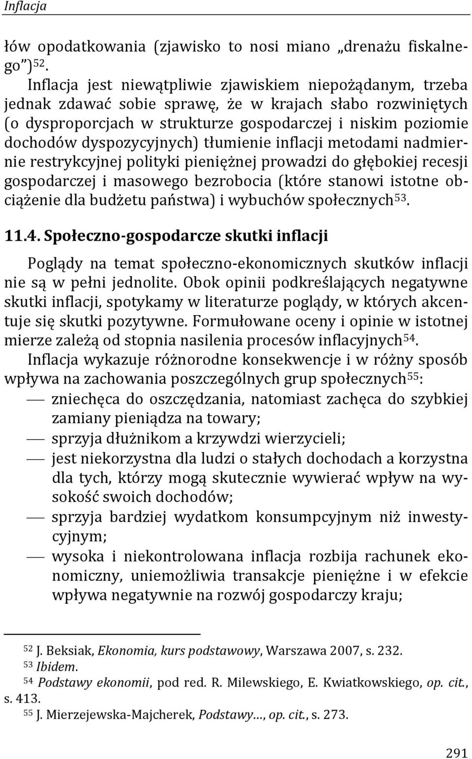 dyspozycyjnych) tłumienie inflacji metodami nadmiernie restrykcyjnej polityki pieniężnej prowadzi do głębokiej recesji gospodarczej i masowego bezrobocia (które stanowi istotne obciążenie dla budżetu