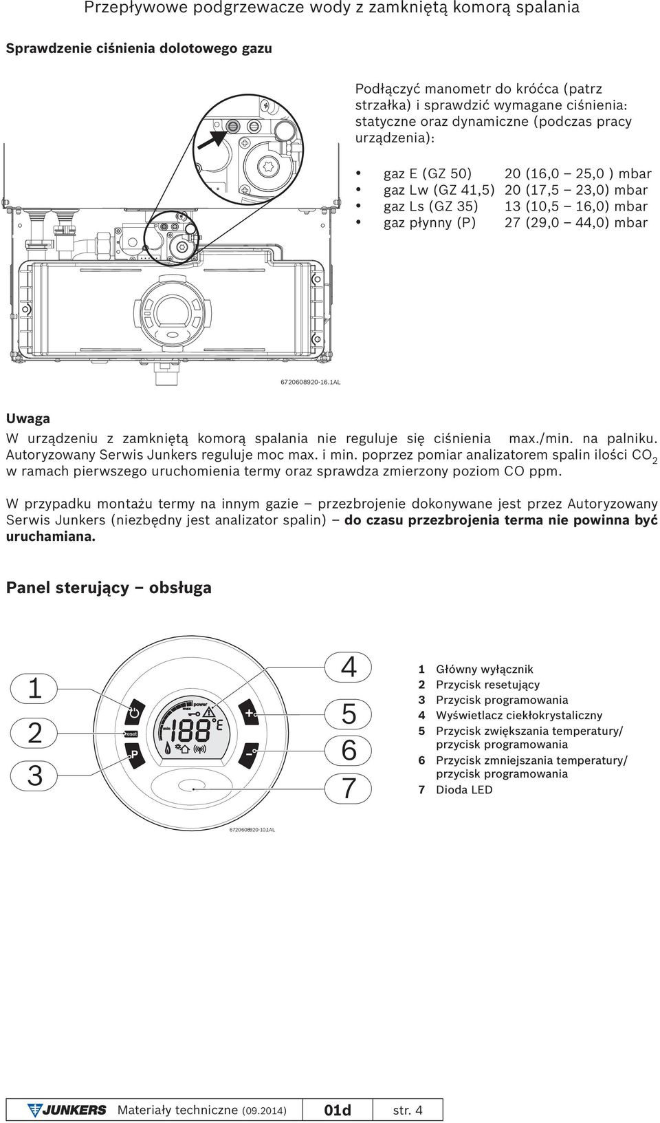 1AL Uwaga W urządzeniu z zamkniętą komorą spalania nie reguluje się ciśnienia max./min. na palniku. Autoryzowany Serwis Junkers reguluje moc max. i min.