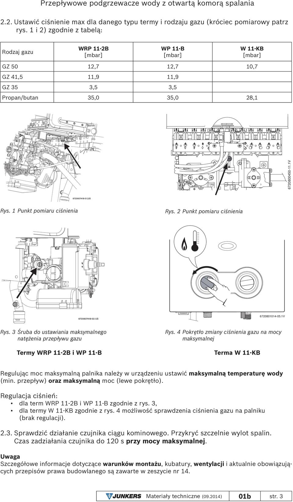 1 Punkt pomiaru ciśnienia Rys. 2 Punkt pomiaru ciśnienia 6720801014-05.1V Rys. 3 Śruba do ustawiania maksymalnego natężenia przepływu gazu Termy WRP 11-2B i WP 11-B Rys.