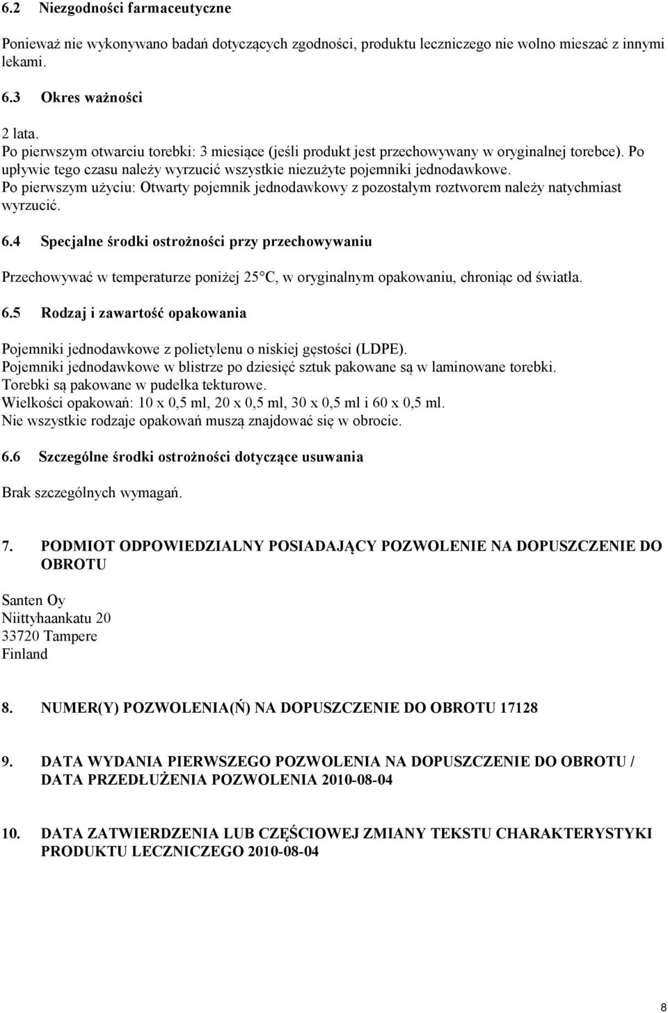 Po pierwszym użyciu: Otwarty pojemnik jednodawkowy z pozostałym roztworem należy natychmiast wyrzucić. 6.