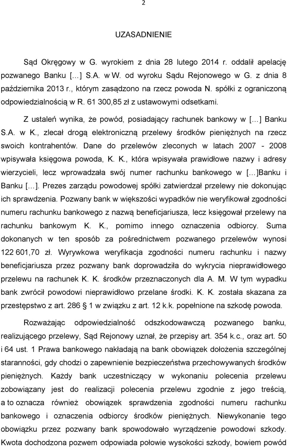 , zlecał drogą elektroniczną przelewy środków pieniężnych na rzecz swoich kontrahentów. Dane do przelewów zleconych w latach 2007-2008 wpisywała księgowa powoda, K.