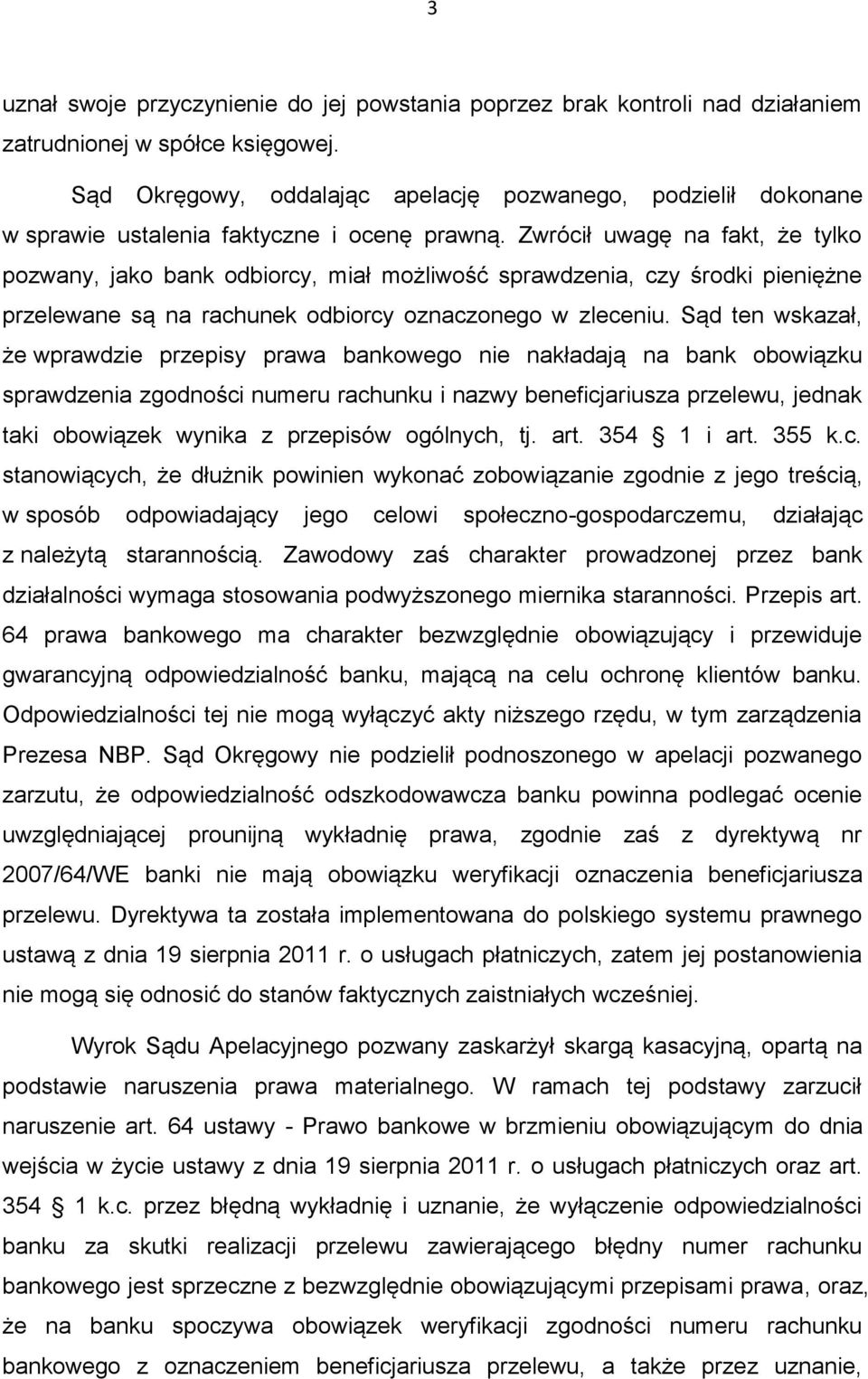 Zwrócił uwagę na fakt, że tylko pozwany, jako bank odbiorcy, miał możliwość sprawdzenia, czy środki pieniężne przelewane są na rachunek odbiorcy oznaczonego w zleceniu.