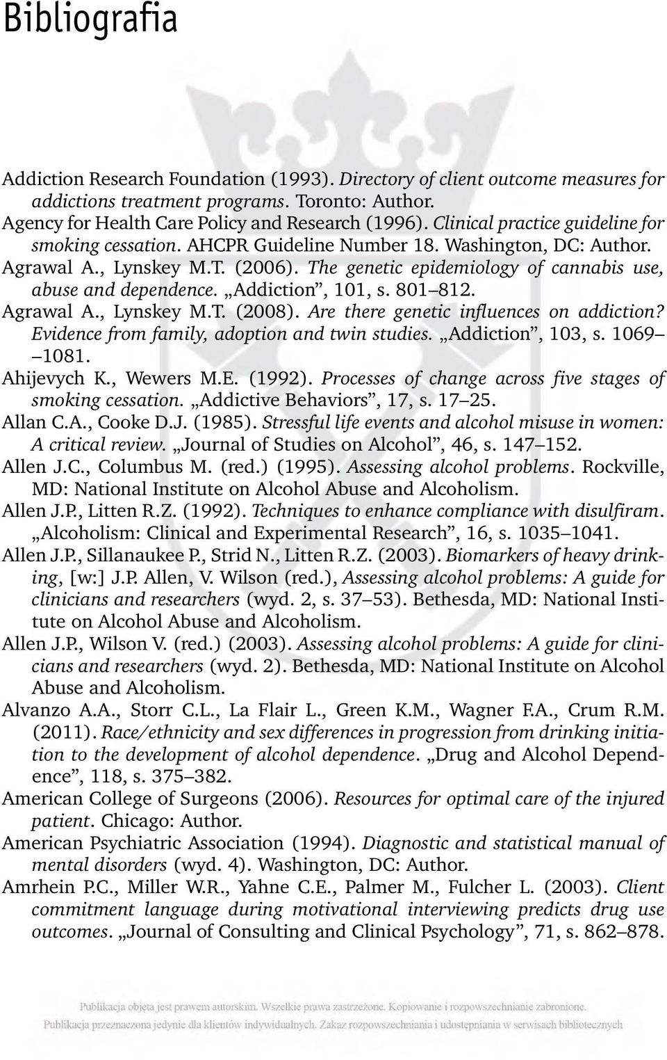 Addiction, 101, s. 801 812. Agrawal A., Lynskey M.T. (2008). Are there genetic influences on addiction? Evidence from family, adoption and twin studies. Addiction, 103, s. 1069 1081. Ahijevych K.