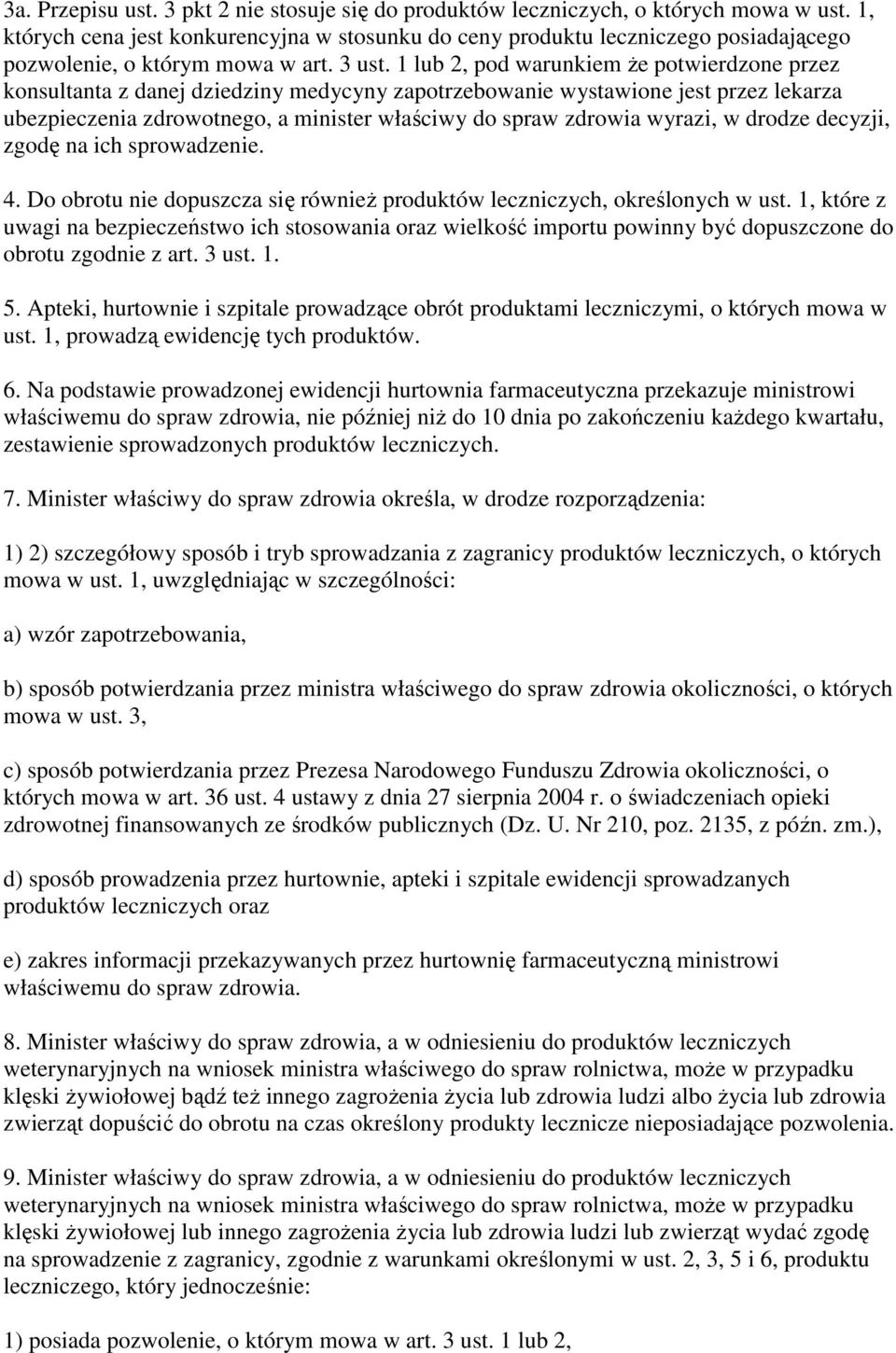 1 lub 2, pod warunkiem Ŝe potwierdzone przez konsultanta z danej dziedziny medycyny zapotrzebowanie wystawione jest przez lekarza ubezpieczenia zdrowotnego, a minister właściwy do spraw zdrowia