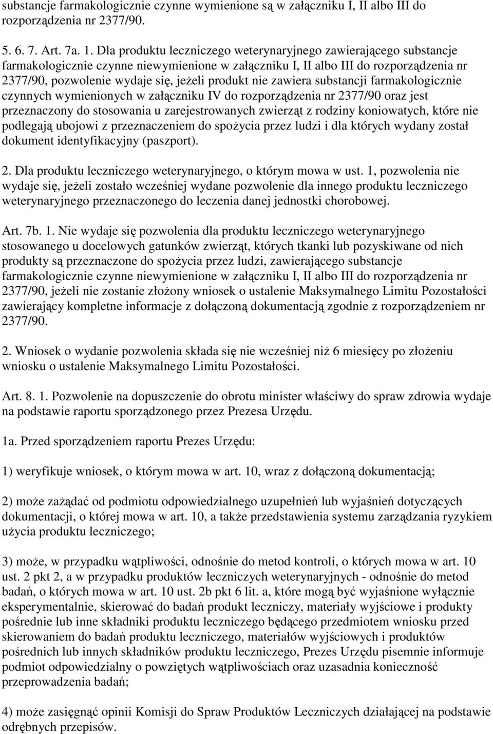 nie zawiera substancji farmakologicznie czynnych wymienionych w załączniku IV do rozporządzenia nr 2377/90 oraz jest przeznaczony do stosowania u zarejestrowanych zwierząt z rodziny koniowatych,