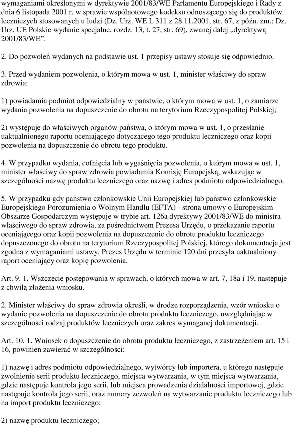 27, str. 69), zwanej dalej dyrektywą 2001/83/WE. 2. Do pozwoleń wydanych na podstawie ust. 1 przepisy ustawy stosuje się odpowiednio. 3. Przed wydaniem pozwolenia, o którym mowa w ust.