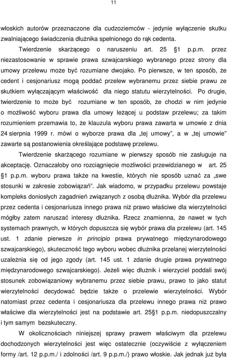 Po drugie, twierdzenie to może być rozumiane w ten sposób, że chodzi w nim jedynie o możliwość wyboru prawa dla umowy leżącej u podstaw przelewu; za takim rozumieniem przemawia to, że klauzula wyboru