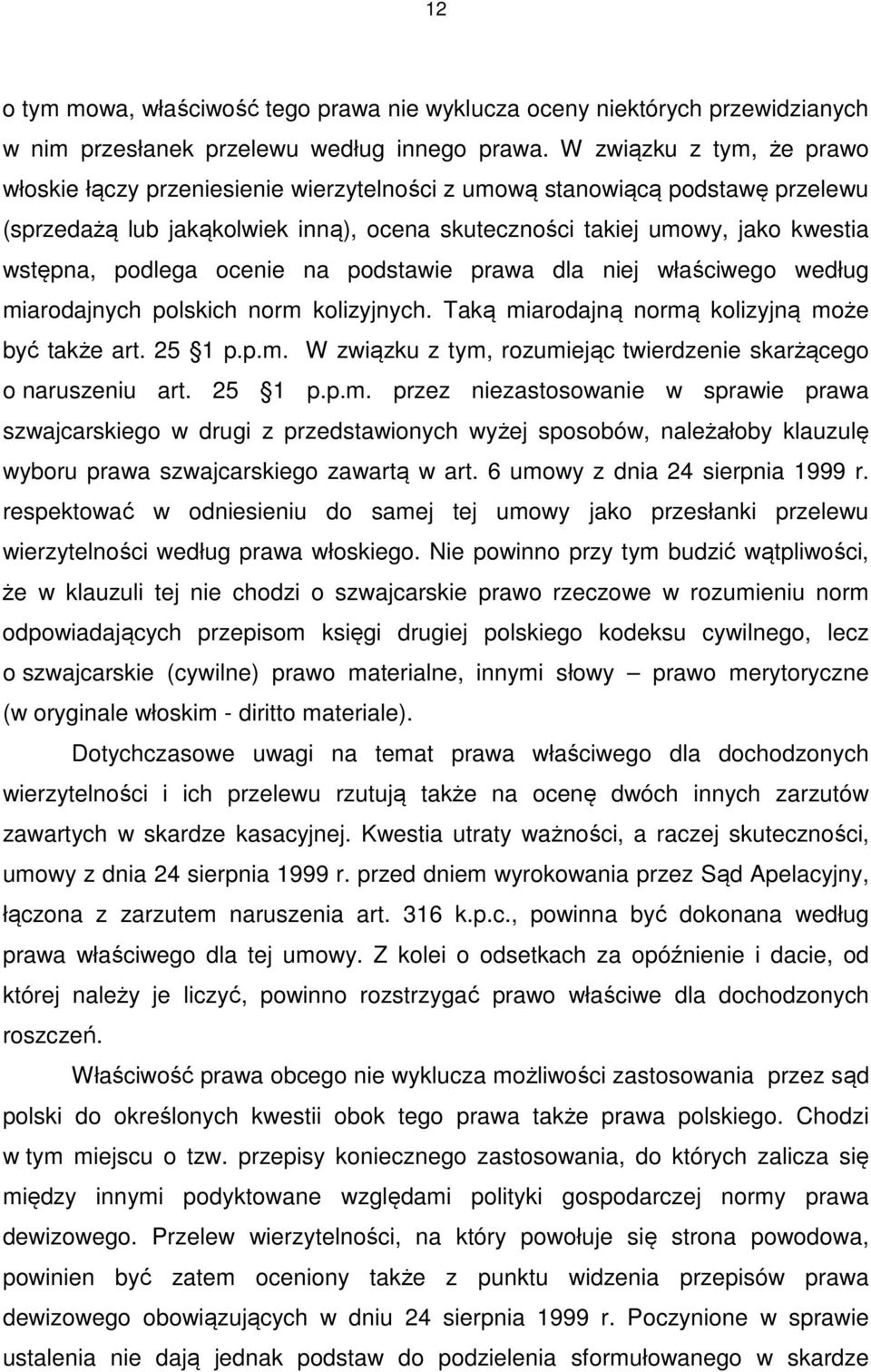 podlega ocenie na podstawie prawa dla niej właściwego według miarodajnych polskich norm kolizyjnych. Taką miarodajną normą kolizyjną może być także art. 25 1 p.p.m. W związku z tym, rozumiejąc twierdzenie skarżącego o naruszeniu art.