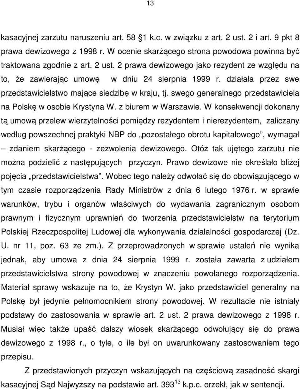 W konsekwencji dokonany tą umową przelew wierzytelności pomiędzy rezydentem i nierezydentem, zaliczany według powszechnej praktyki NBP do pozostałego obrotu kapitałowego, wymagał zdaniem skarżącego -