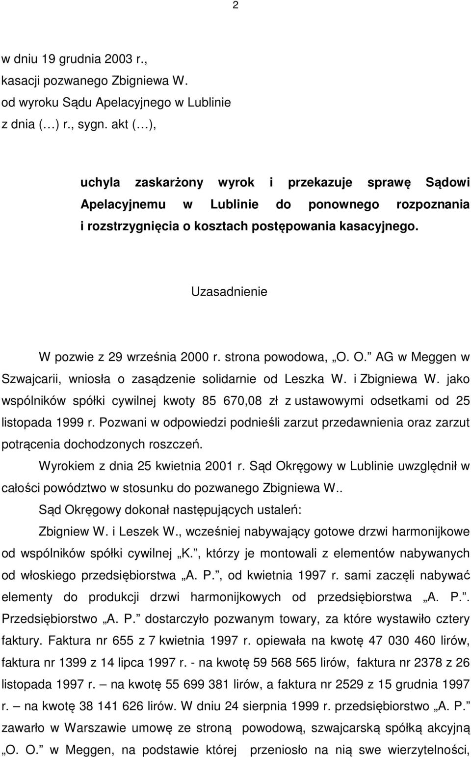 Uzasadnienie W pozwie z 29 września 2000 r. strona powodowa, O. O. AG w Meggen w Szwajcarii, wniosła o zasądzenie solidarnie od Leszka W. i Zbigniewa W.