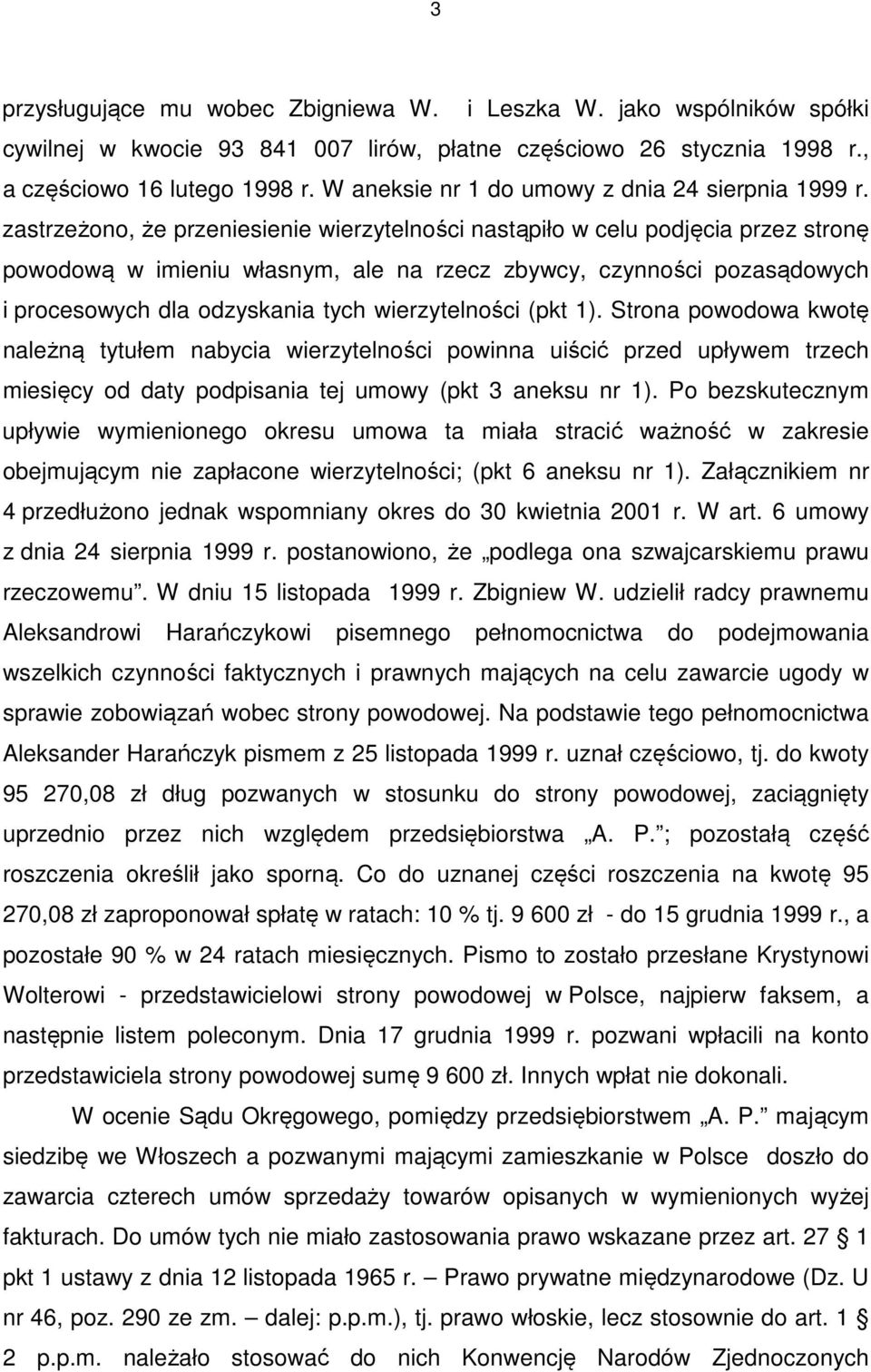 zastrzeżono, że przeniesienie wierzytelności nastąpiło w celu podjęcia przez stronę powodową w imieniu własnym, ale na rzecz zbywcy, czynności pozasądowych i procesowych dla odzyskania tych