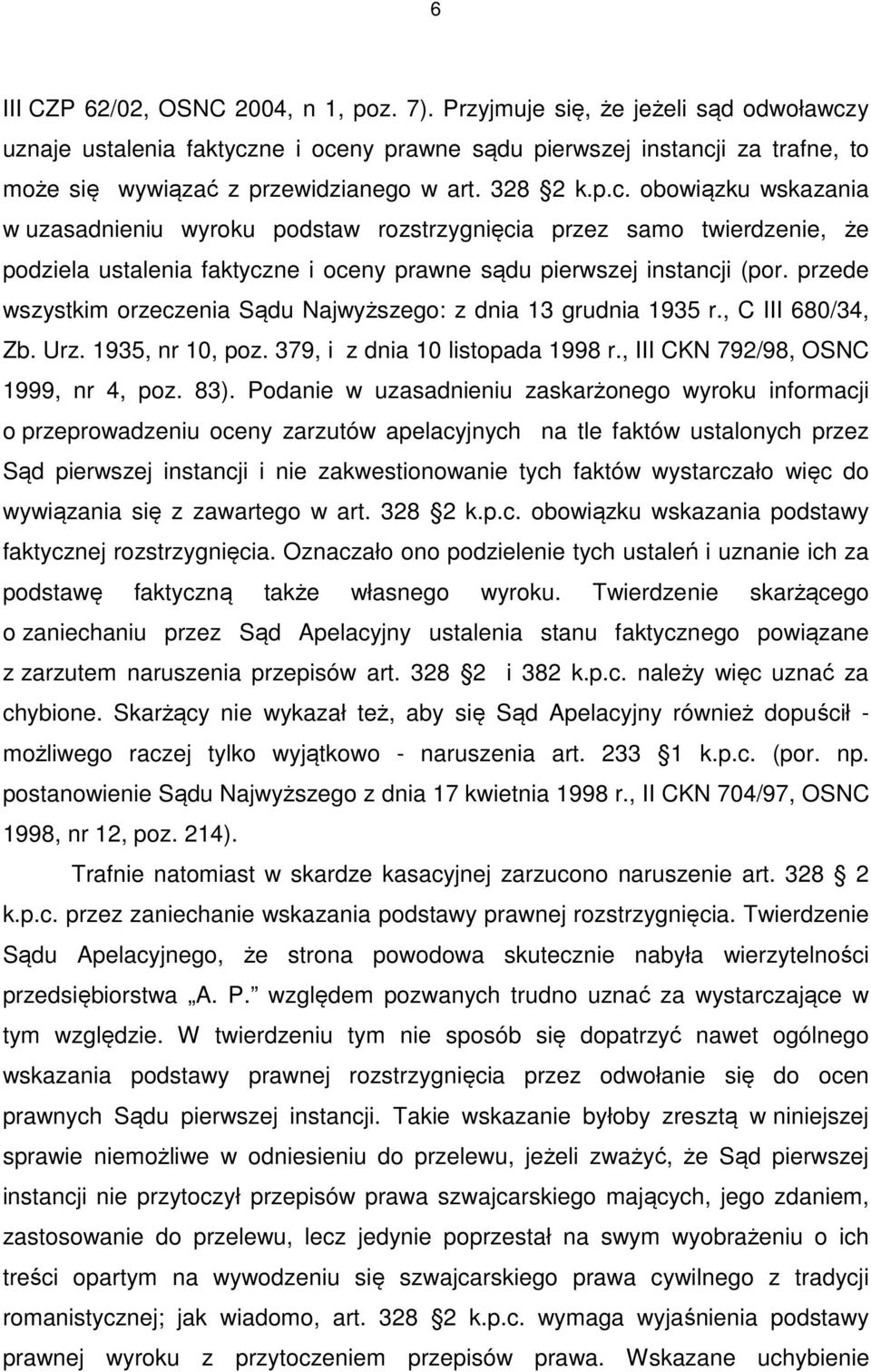 y uznaje ustalenia faktyczne i oceny prawne sądu pierwszej instancji za trafne, to może się wywiązać z przewidzianego w art. 328 2 k.p.c. obowiązku wskazania w uzasadnieniu wyroku podstaw rozstrzygnięcia przez samo twierdzenie, że podziela ustalenia faktyczne i oceny prawne sądu pierwszej instancji (por.