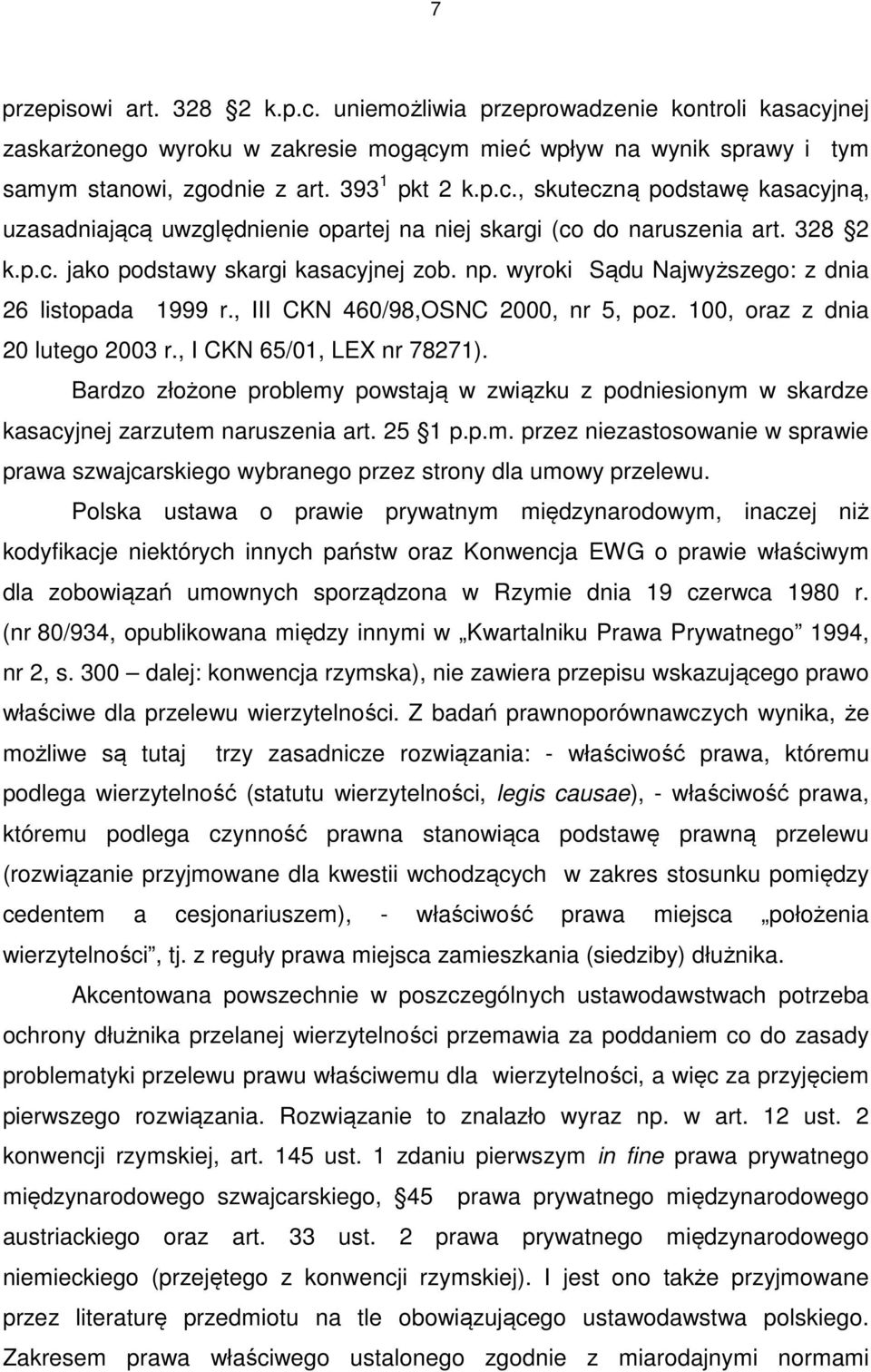 , I CKN 65/01, LEX nr 78271). Bardzo złożone problemy powstają w związku z podniesionym w skardze kasacyjnej zarzutem naruszenia art. 25 1 p.p.m. przez niezastosowanie w sprawie prawa szwajcarskiego wybranego przez strony dla umowy przelewu.