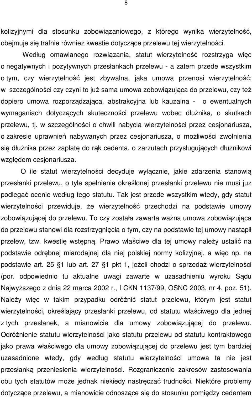 przenosi wierzytelność: w szczególności czy czyni to już sama umowa zobowiązująca do przelewu, czy też dopiero umowa rozporządzająca, abstrakcyjna lub kauzalna - o ewentualnych wymaganiach