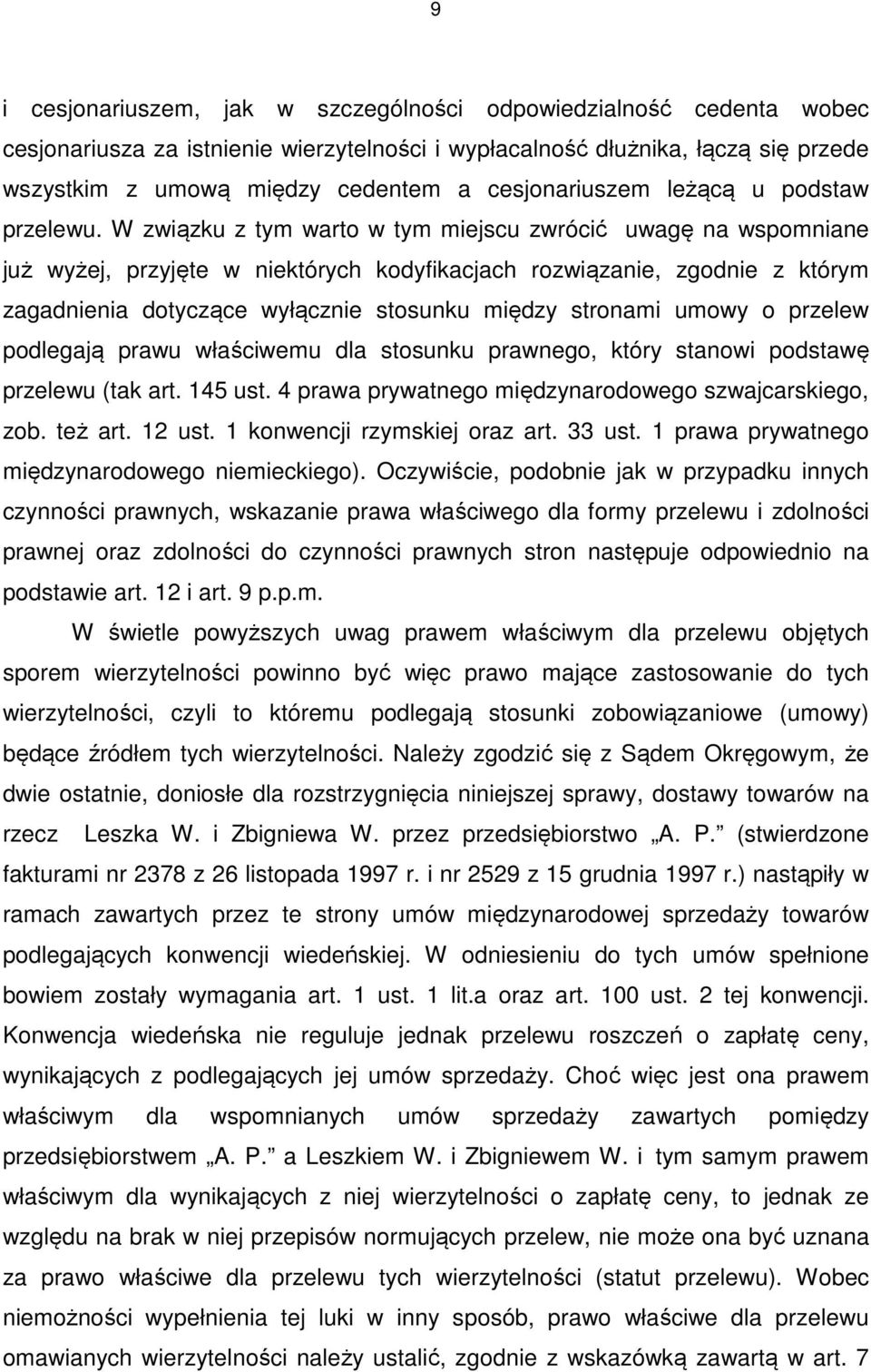 W związku z tym warto w tym miejscu zwrócić uwagę na wspomniane już wyżej, przyjęte w niektórych kodyfikacjach rozwiązanie, zgodnie z którym zagadnienia dotyczące wyłącznie stosunku między stronami