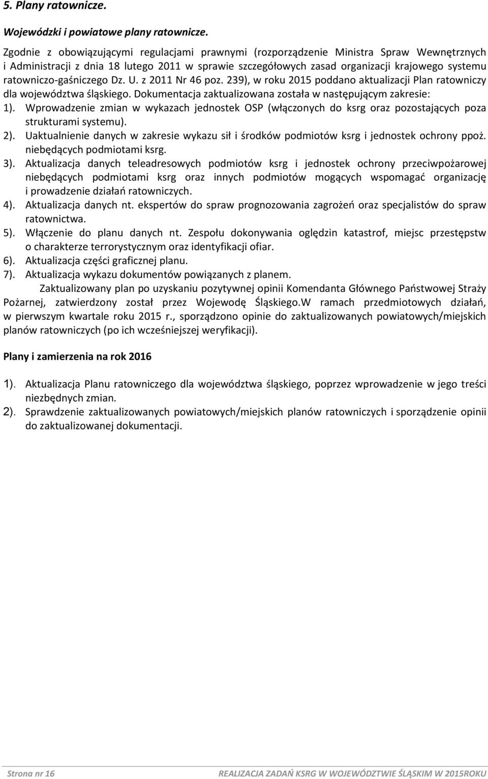 ratowniczo-gaśniczego Dz. U. z 2011 Nr 46 poz. 239), w roku 2015 poddano aktualizacji Plan ratowniczy dla województwa śląskiego. Dokumentacja zaktualizowana została w następującym zakresie: 1).