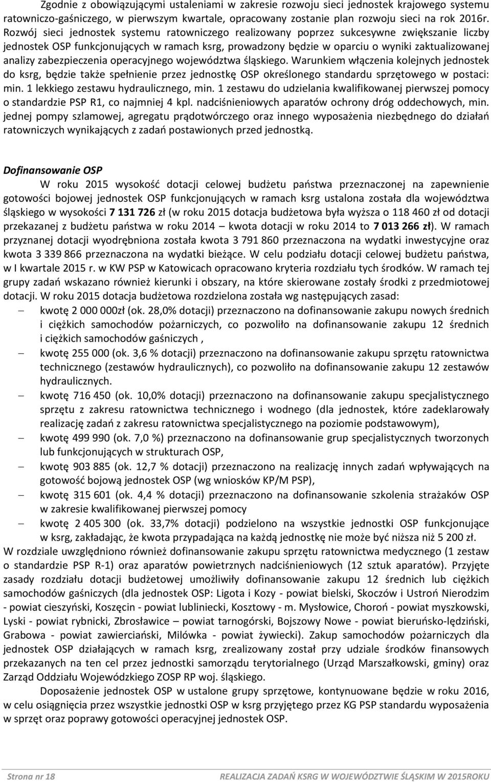 zabezpieczenia operacyjnego województwa śląskiego. Warunkiem włączenia kolejnych jednostek do ksrg, będzie także spełnienie przez jednostkę OSP określonego standardu sprzętowego w postaci: min.