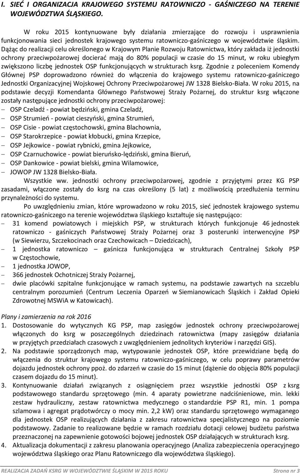 Dążąc do realizacji celu określonego w Krajowym Planie Rozwoju Ratownictwa, który zakłada iż jednostki ochrony przeciwpożarowej docierać mają do 80% populacji w czasie do 15 minut, w roku ubiegłym