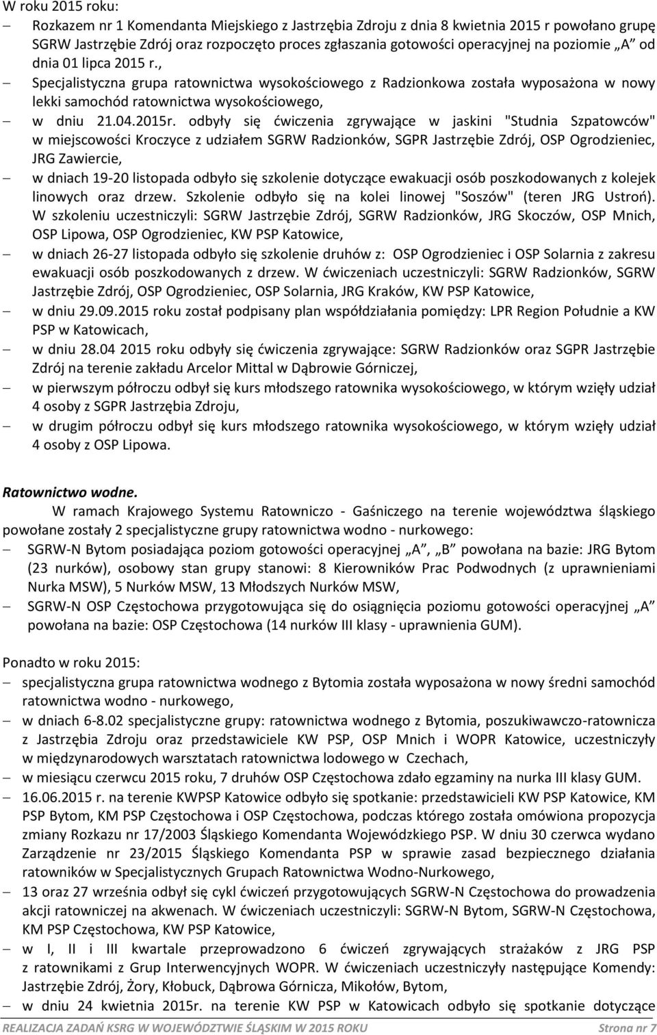 odbyły się ćwiczenia zgrywające w jaskini "Studnia Szpatowców" w miejscowości Kroczyce z udziałem SGRW Radzionków, SGPR Jastrzębie Zdrój, OSP Ogrodzieniec, JRG Zawiercie, w dniach 19-20 listopada