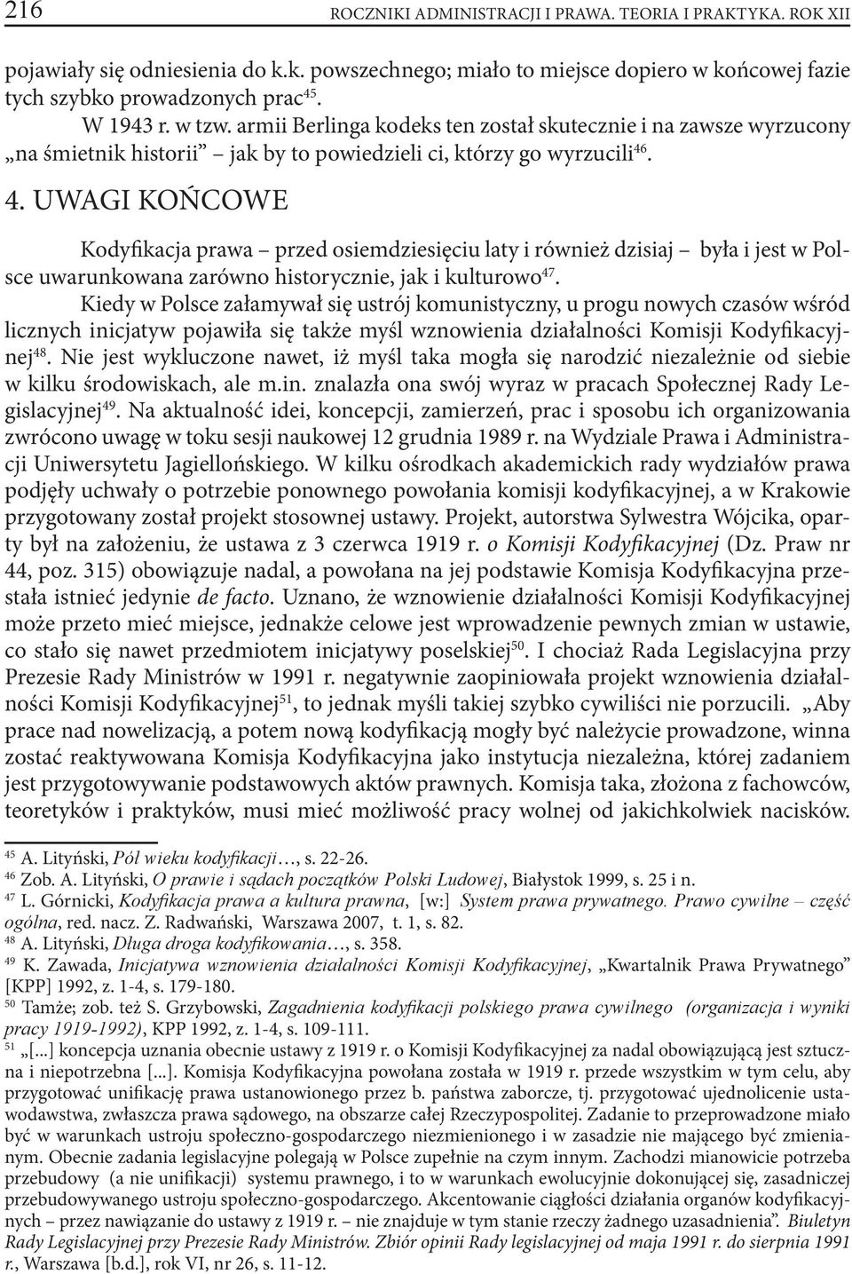 . 4. UWAGI KOŃCOWE Kodyfikacja prawa przed osiemdziesięciu laty i również dzisiaj była i jest w Polsce uwarunkowana zarówno historycznie, jak i kulturowo 47.