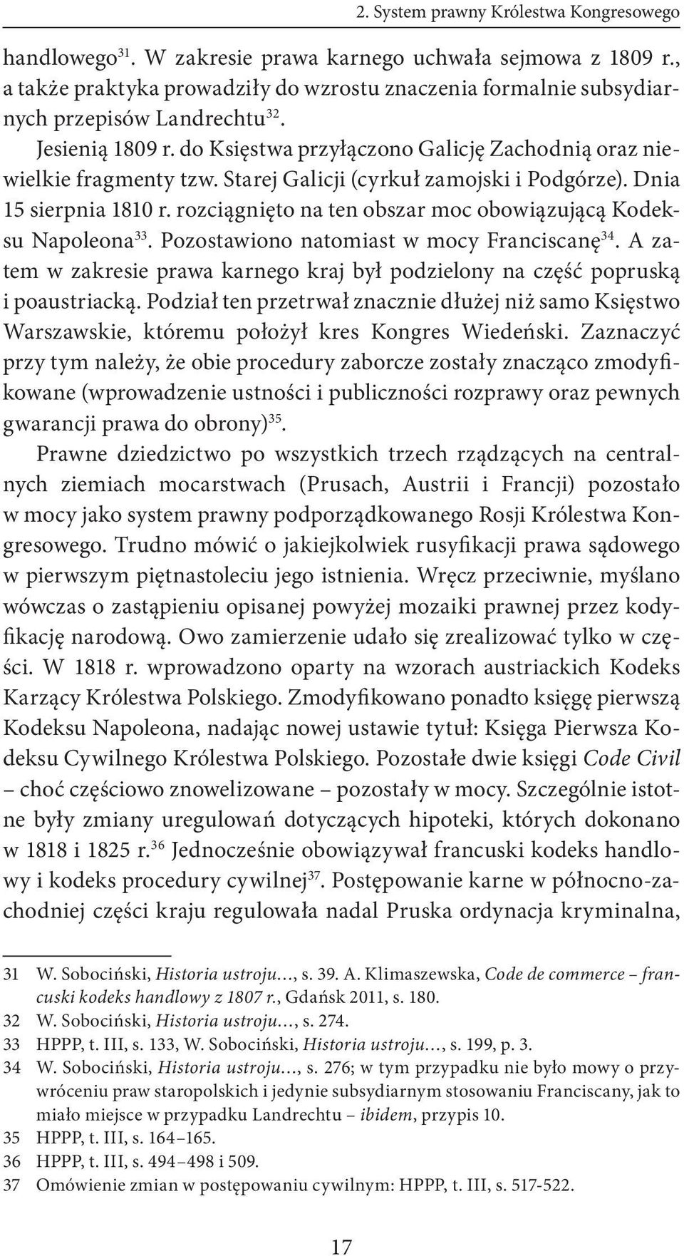 Starej Galicji (cyrkuł zamojski i Podgórze). Dnia 15 sierpnia 1810 r. rozciągnięto na ten obszar moc obowiązującą Kodeksu Napoleona 33. Pozostawiono natomiast w mocy Franciscanę 34.