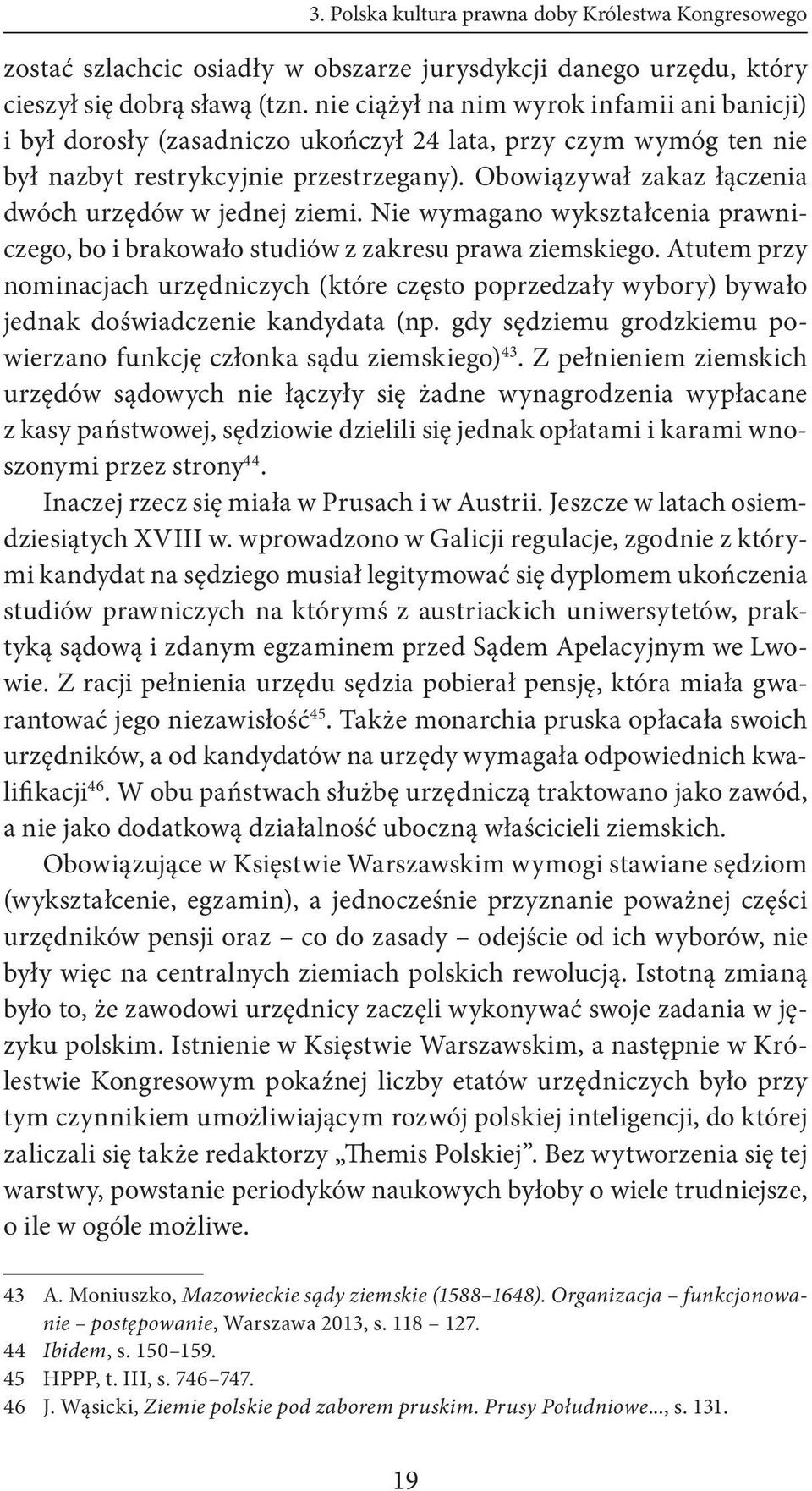 Obowiązywał zakaz łączenia dwóch urzędów w jednej ziemi. Nie wymagano wykształcenia prawniczego, bo i brakowało studiów z zakresu prawa ziemskiego.