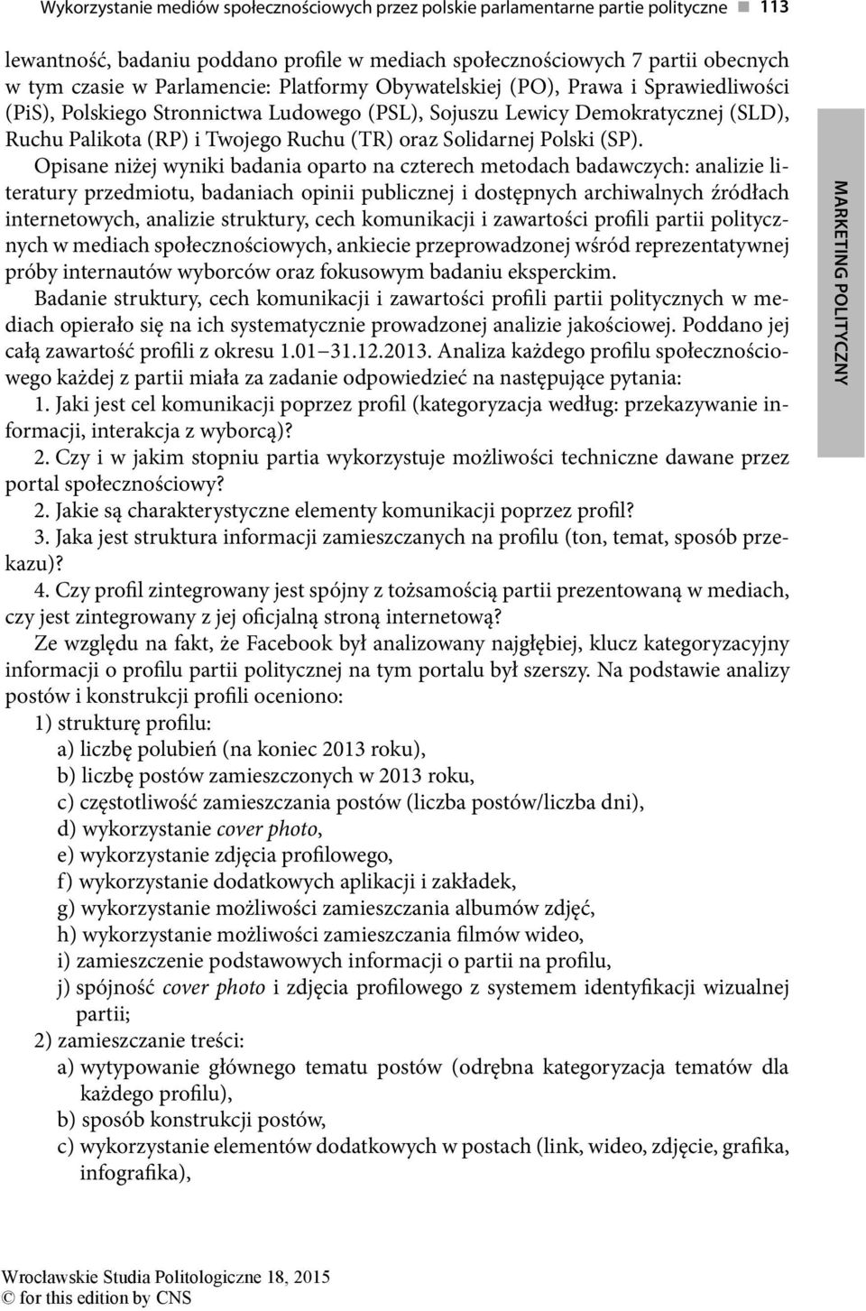 (SP). Opisane niżej wyniki badania oparto na czterech metodach badawczych: analizie literatury przedmiotu, badaniach opinii publicznej i dostępnych archiwalnych źródłach internetowych, analizie